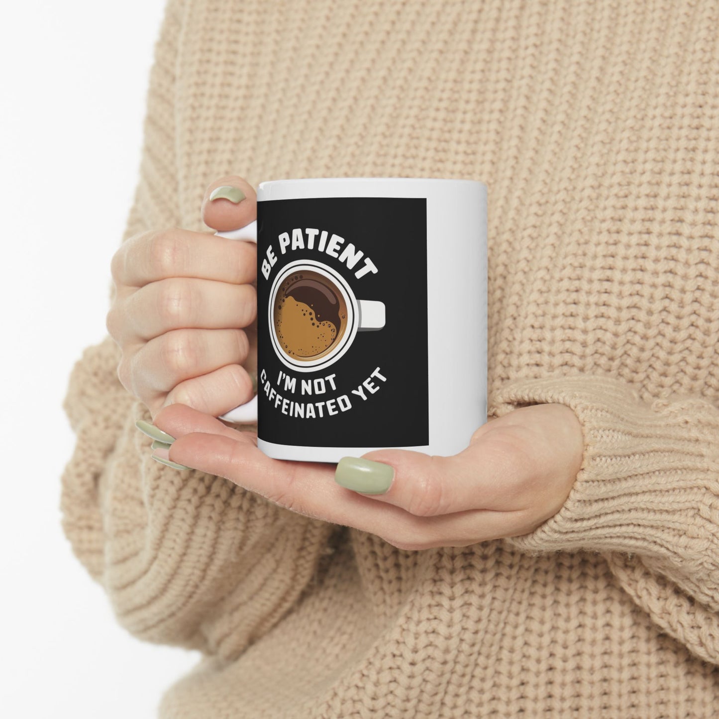 Be Patient I'm Not Caffeinated Yet Ceramic Mug