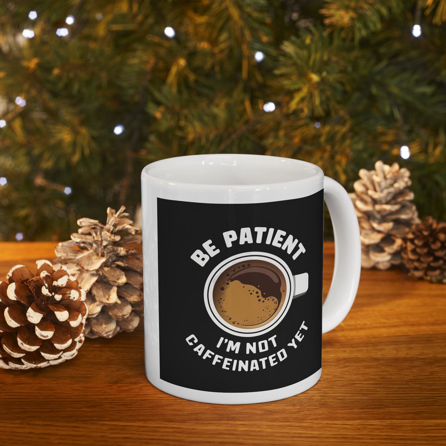 Be Patient I'm Not Caffeinated Yet Ceramic Mug