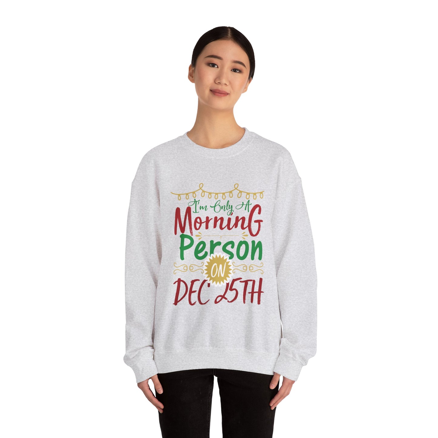 I'm Only A Morning Person on December 25th Heavy Blend Crewneck Sweatshirt
