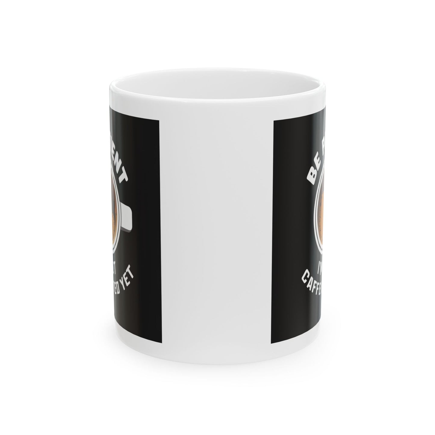 Be Patient I'm Not Caffeinated Yet Ceramic Mug