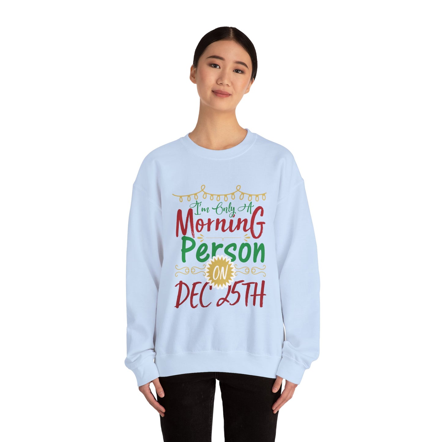I'm Only A Morning Person on December 25th Heavy Blend Crewneck Sweatshirt