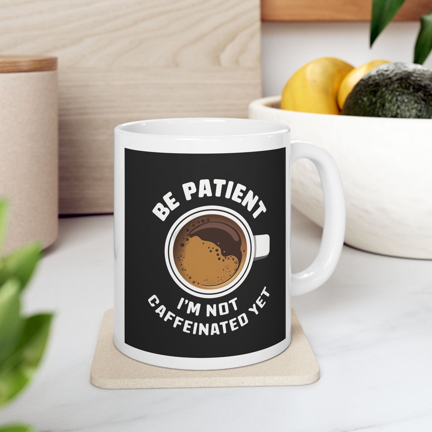 Be Patient I'm Not Caffeinated Yet Ceramic Mug