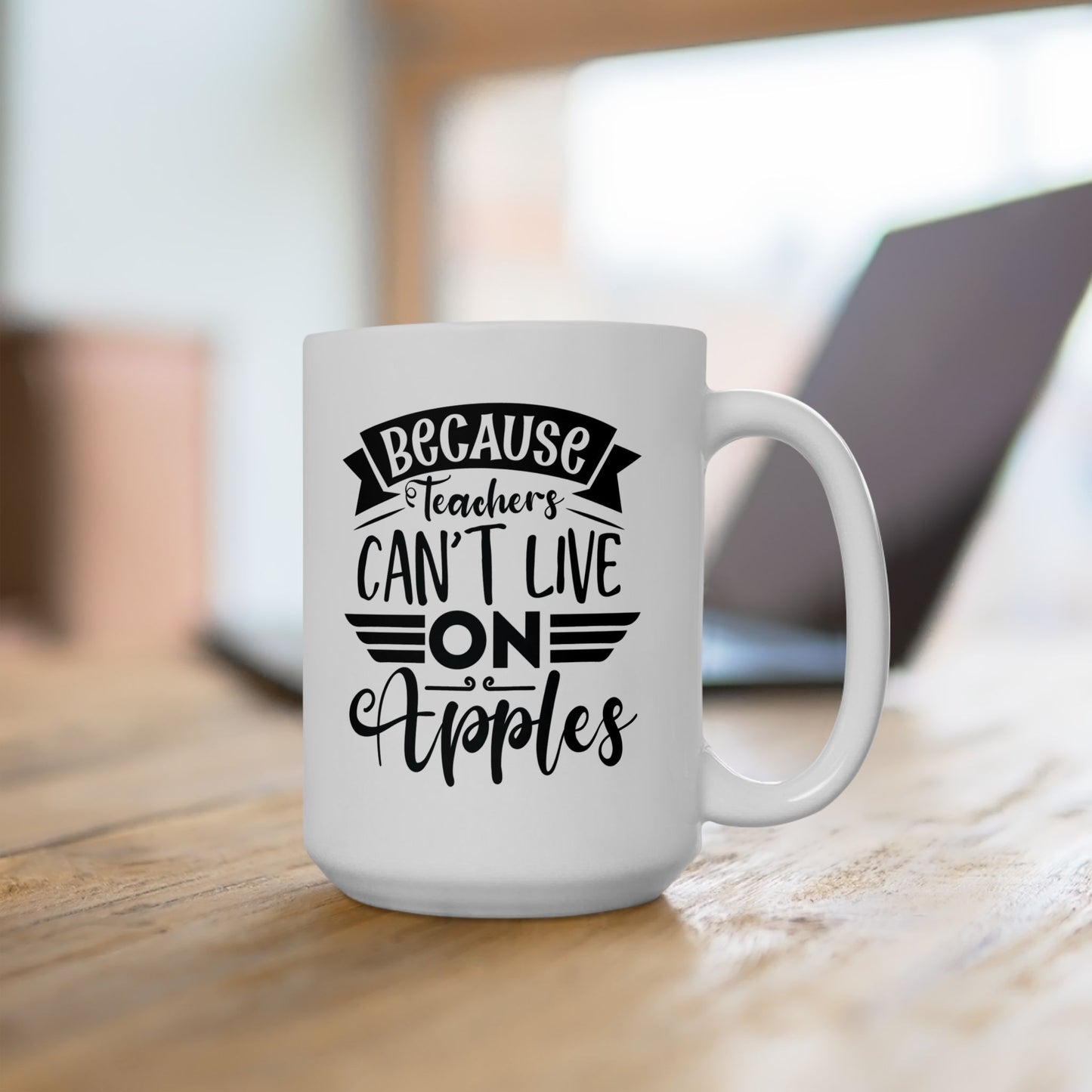 Because Teachers Can't Live on Apples Ceramic Coffee Mug - BPA-Free, Dishwasher-Safe, Perfect Gift for Educators