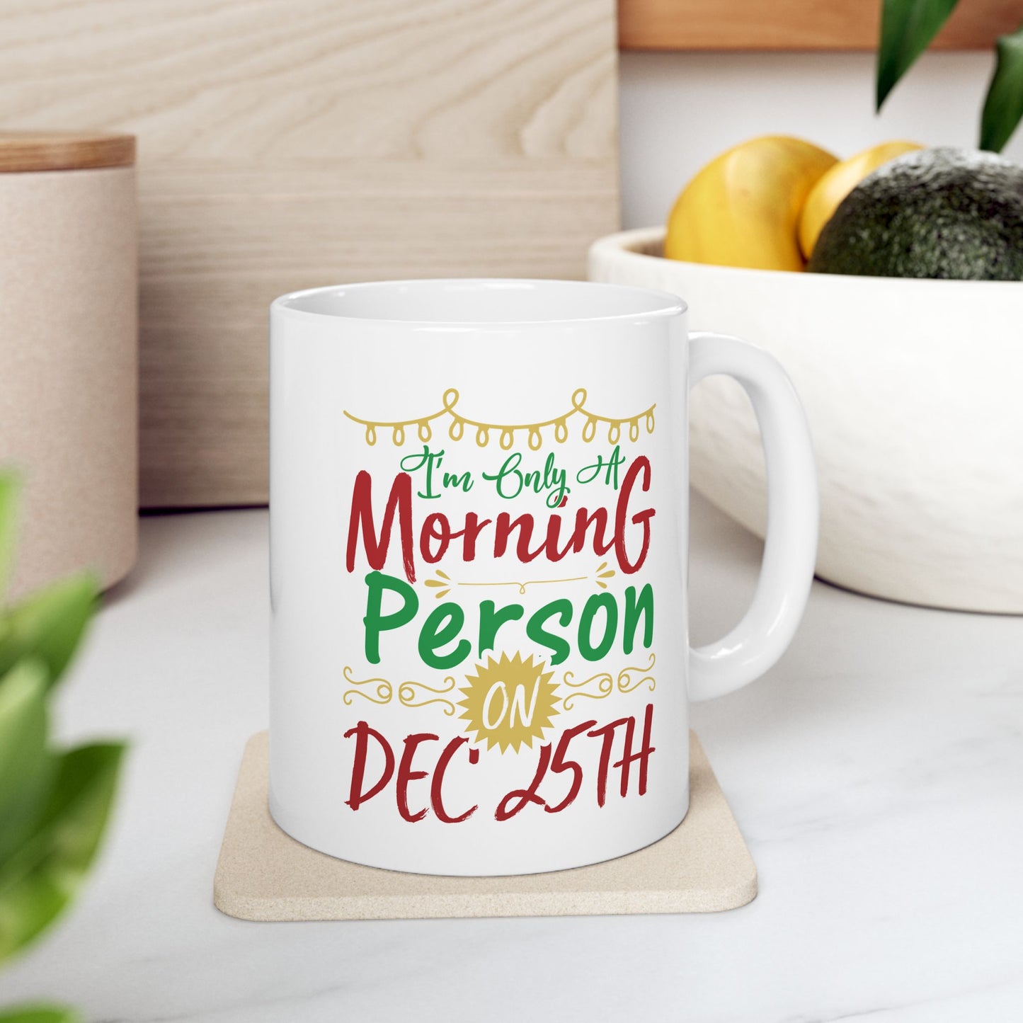 I'm Only A Morning Person On December 25th Ceramic Mug