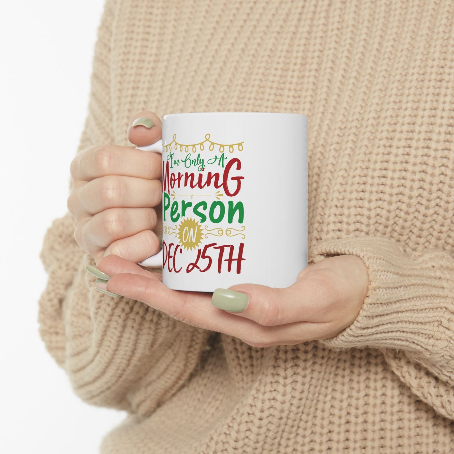 I'm Only A Morning Person On December 25th Ceramic Mug