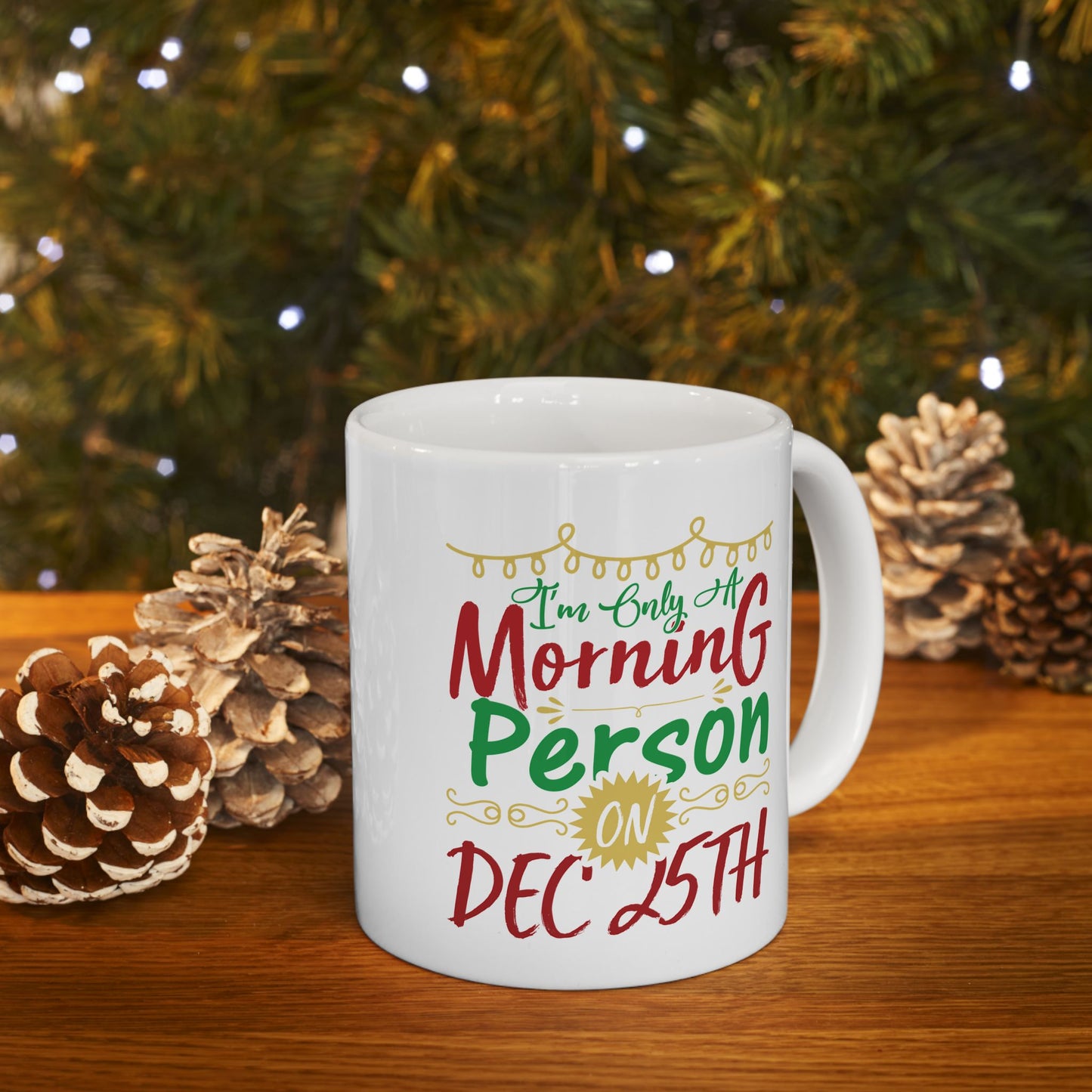 I'm Only A Morning Person On December 25th Ceramic Mug