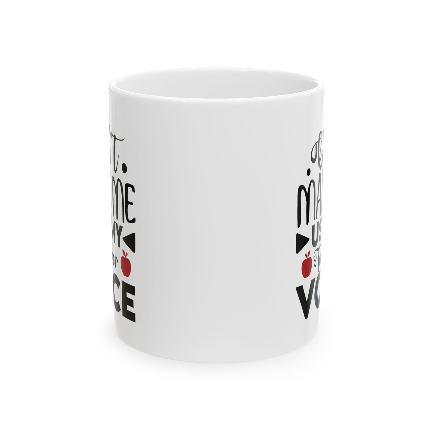 Don't Make Me Use My Teacher Voice Ceramic Mug