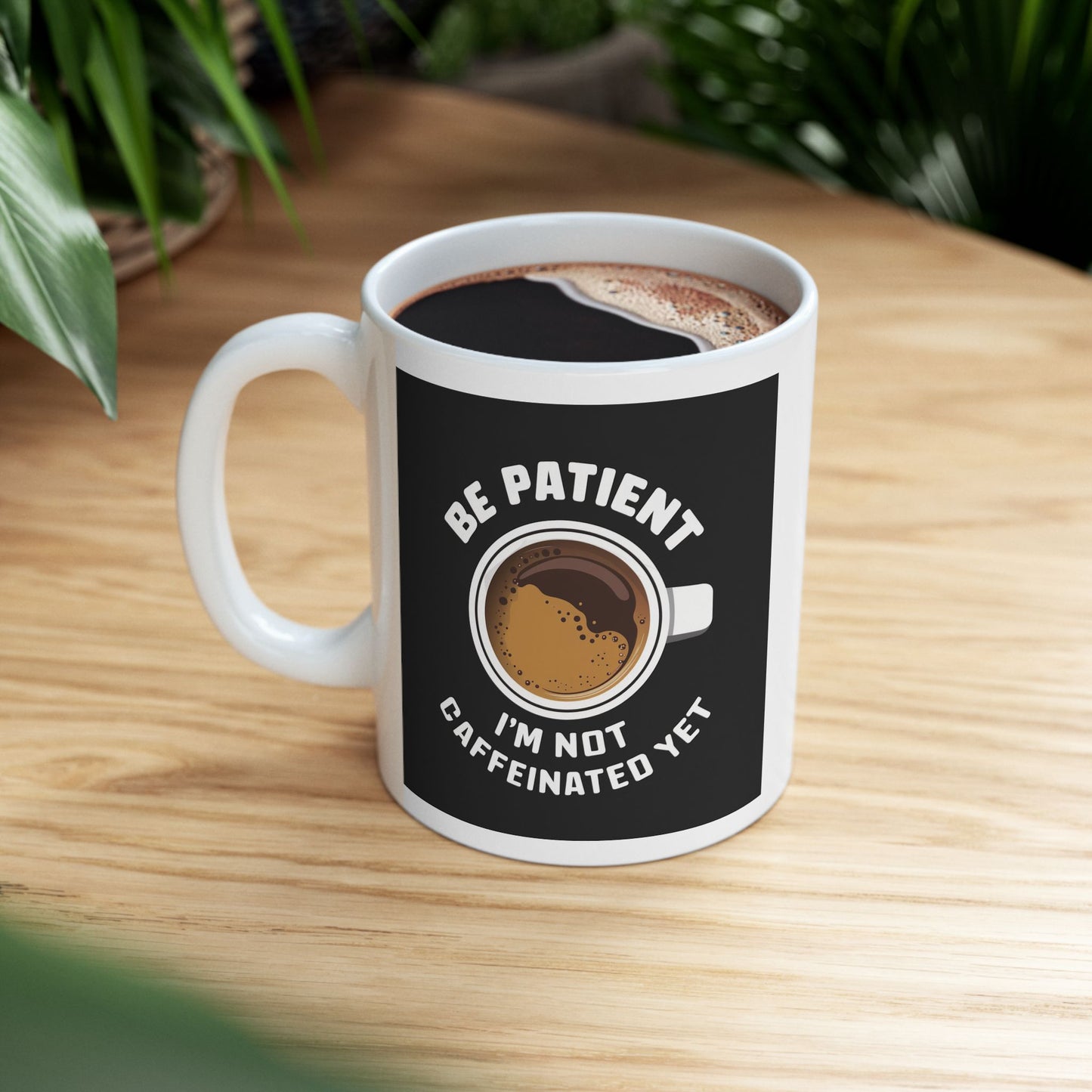 Be Patient I'm Not Caffeinated Yet Ceramic Mug