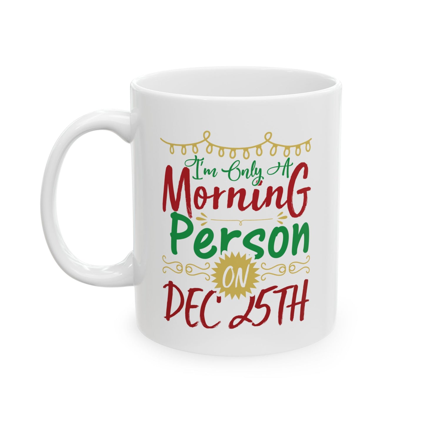 I'm Only A Morning Person On December 25th Ceramic Mug