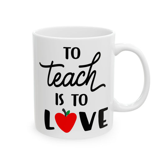 To Teach is to Love - Ceramic Coffee Mug, Durable & Stylish 11oz or 15oz Mug for Coffee Lovers, Ideal Gift for Teachers