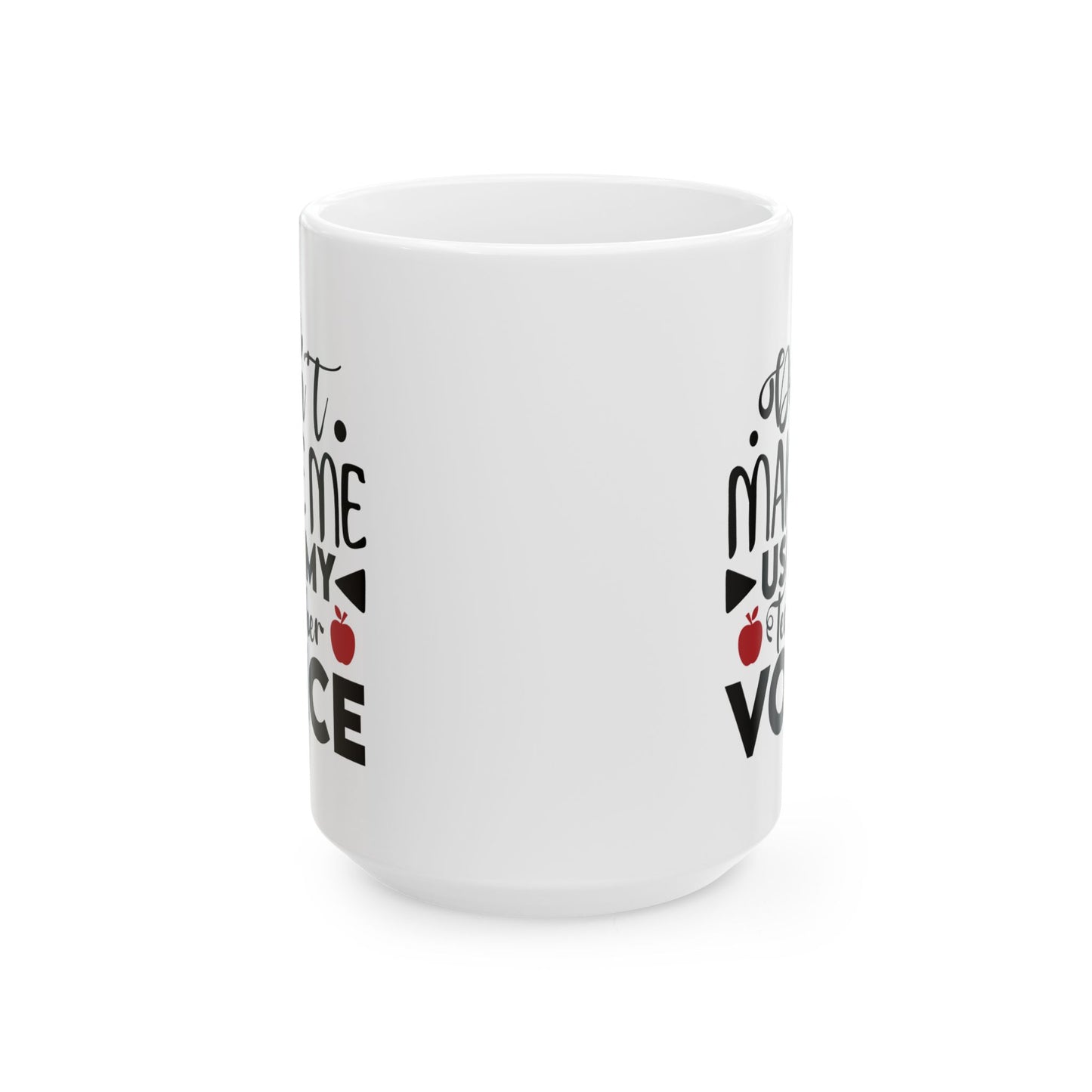 Don't Make Me Use My Teacher Voice Ceramic Mug
