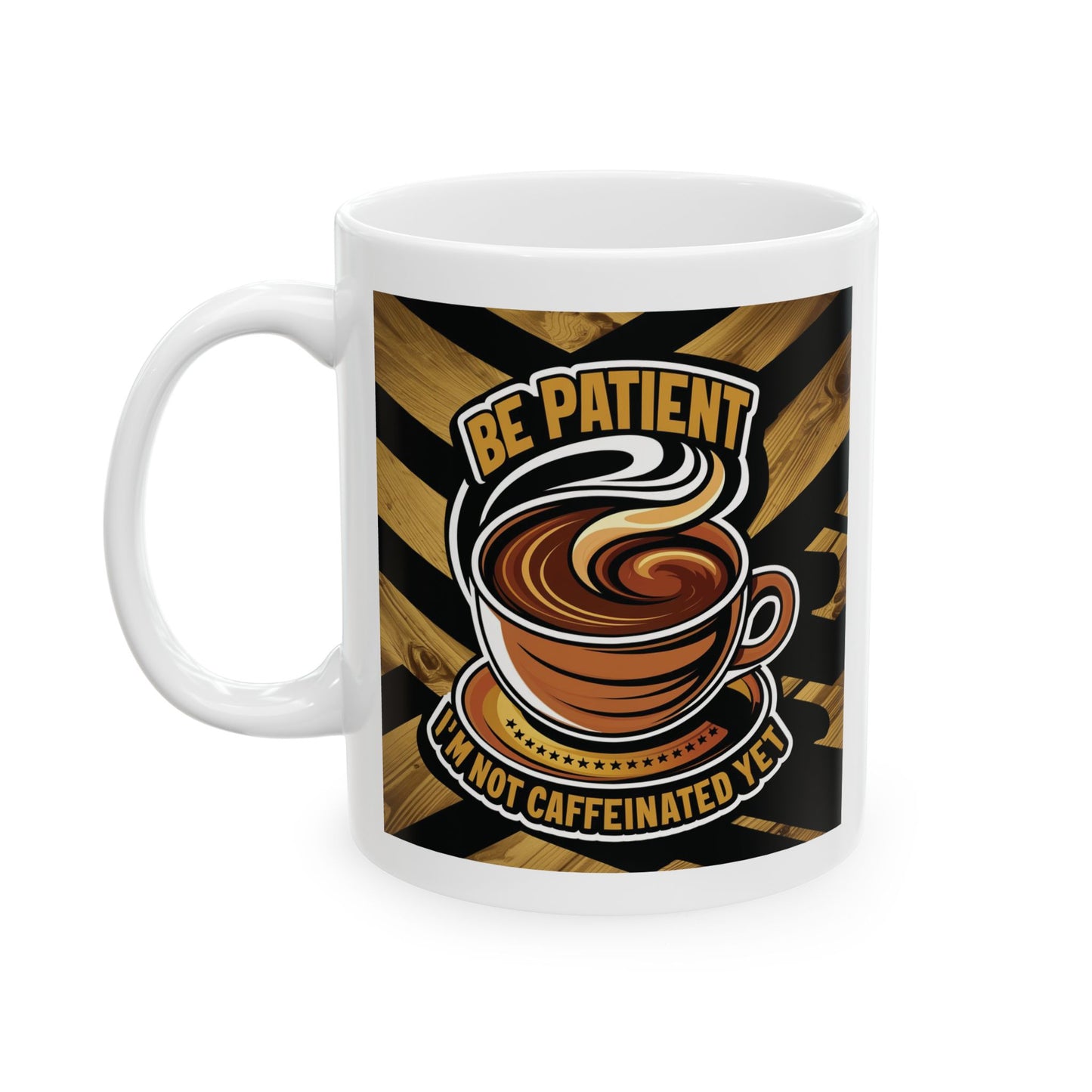 Be Patient I'm Not Caffeinated Yet Ceramic Mug