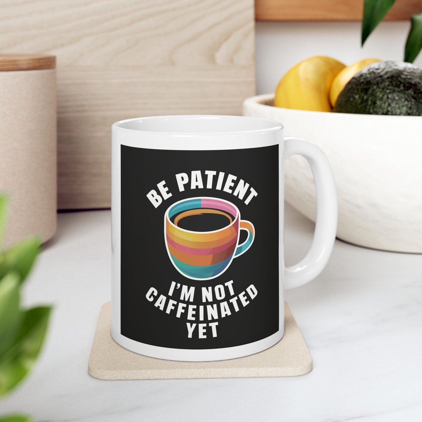 Be Patient I'm Not Caffeinated Yet Ceramic Mug