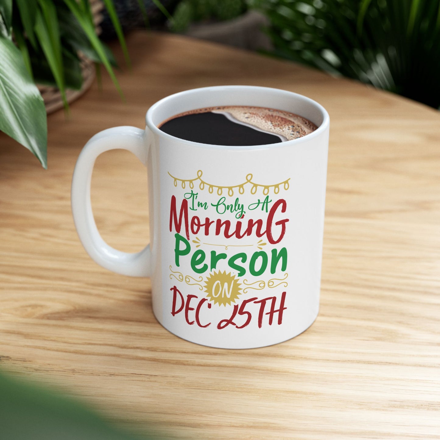 I'm Only A Morning Person On December 25th Ceramic Mug