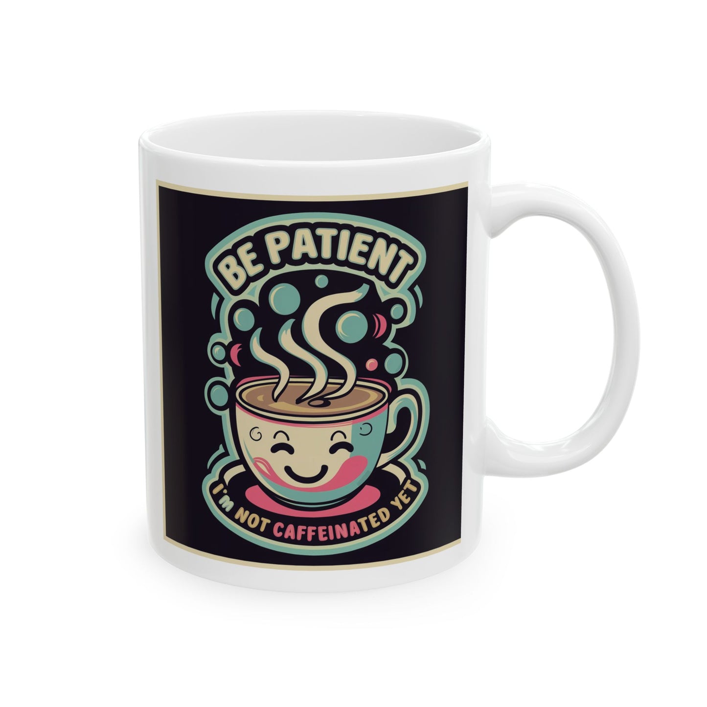 Be Patient I'm Not Caffeinated Yet Ceramic Mug