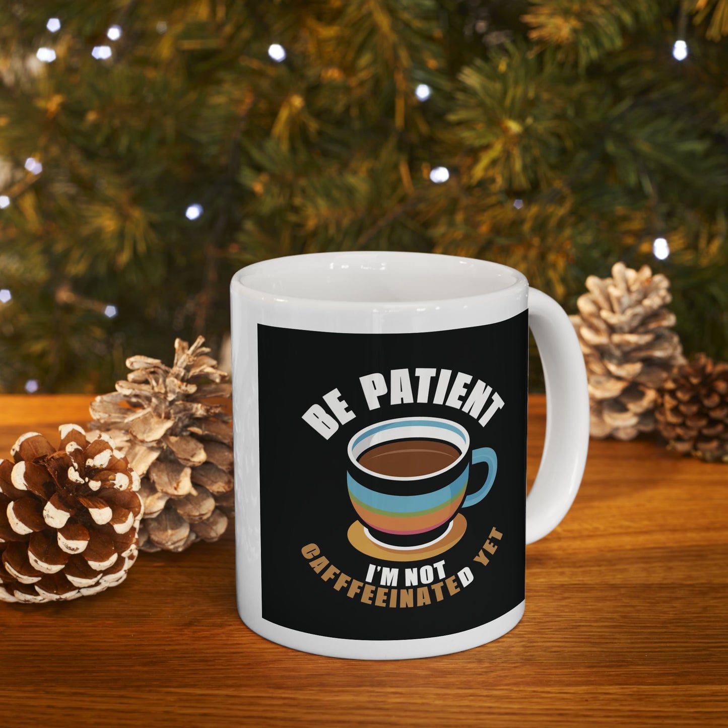 Be Patient I'm Not Caffeinated Yet Ceramic Mug