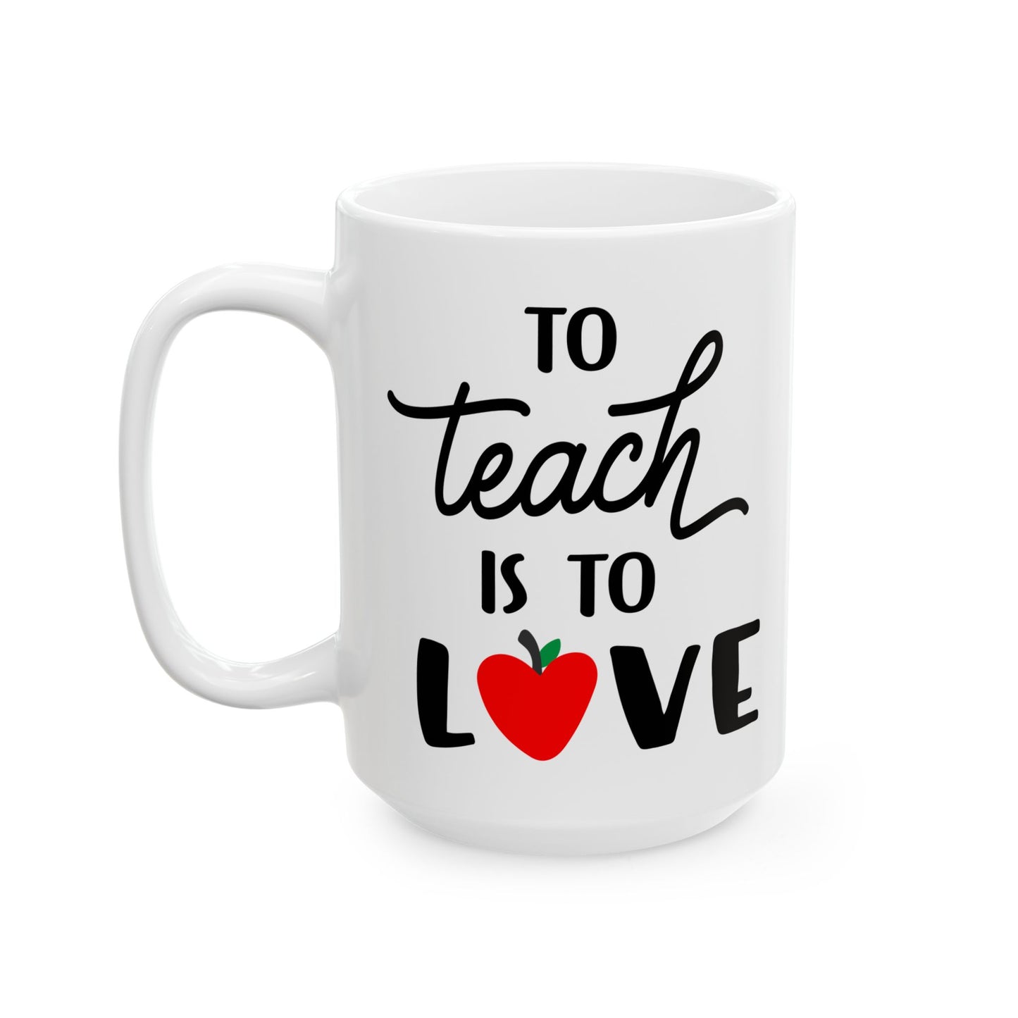 To Teach is to Love - Ceramic Coffee Mug, Durable & Stylish 11oz or 15oz Mug for Coffee Lovers, Ideal Gift for Teachers