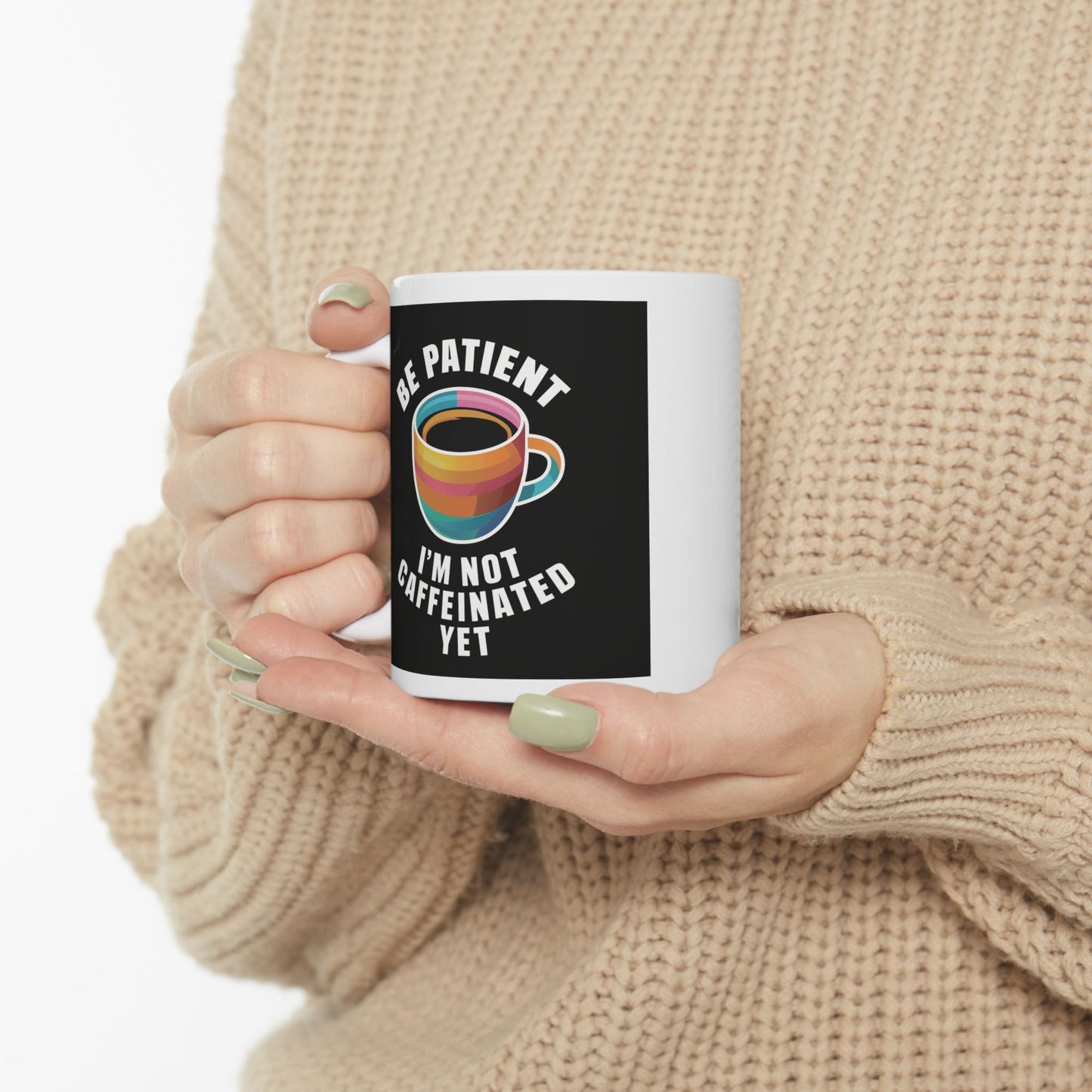 Be Patient I'm Not Caffeinated Yet Ceramic Mug