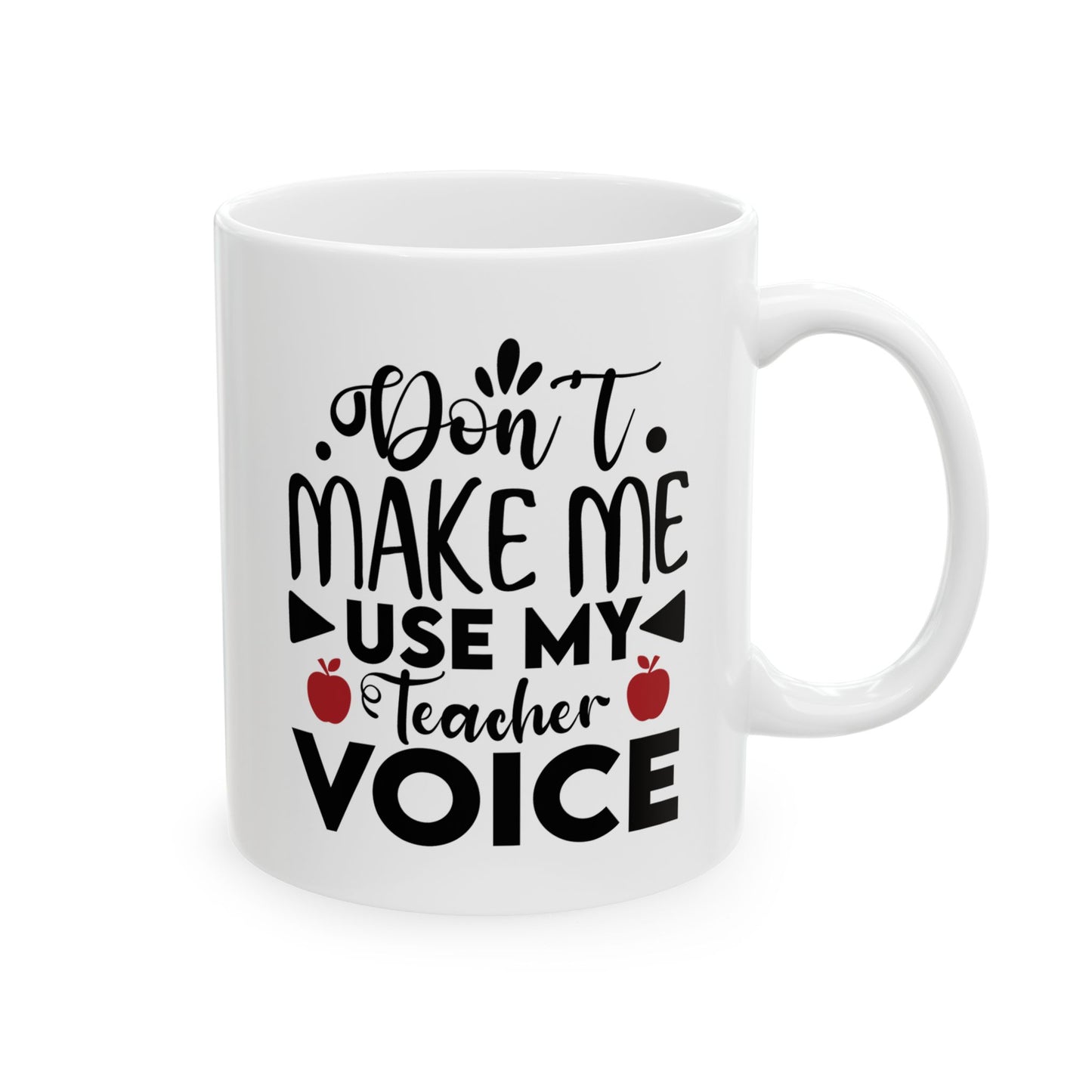Don't Make Me Use My Teacher Voice Ceramic Mug