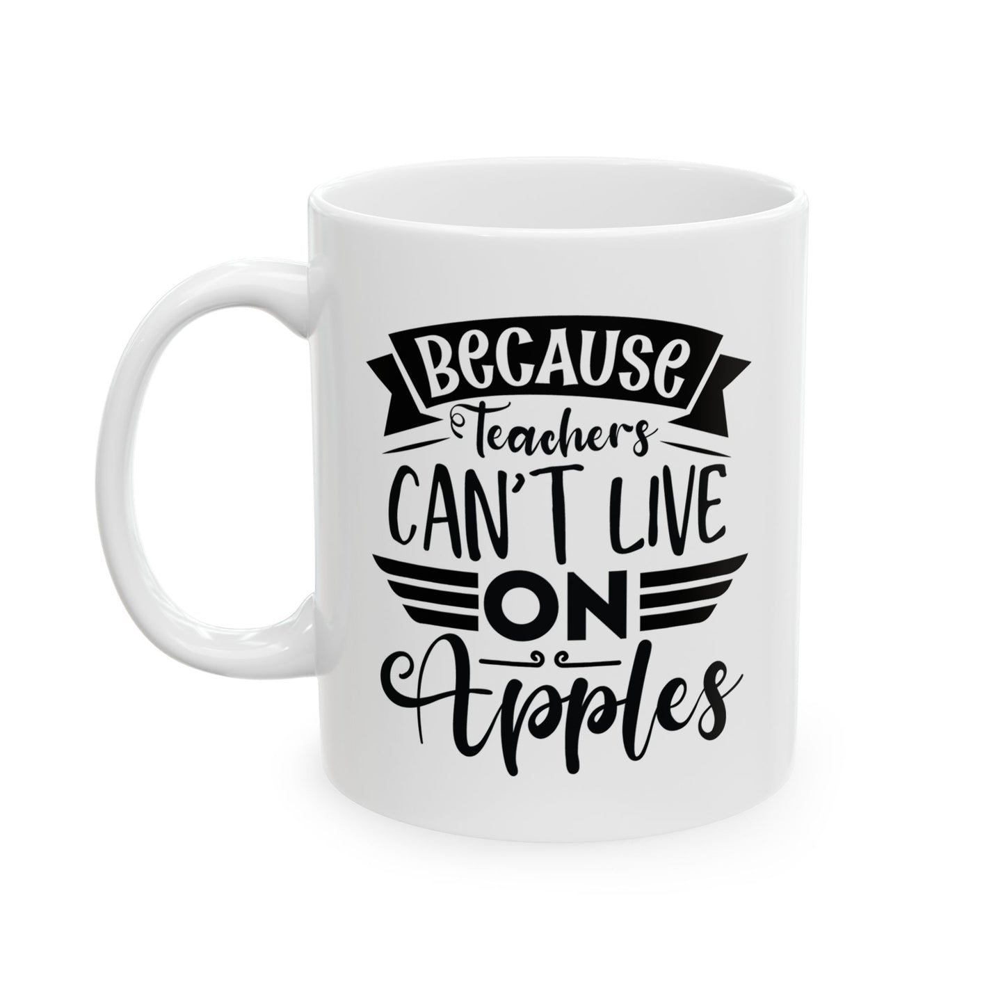 Because Teachers Can't Live on Apples Ceramic Coffee Mug - BPA-Free, Dishwasher-Safe, Perfect Gift for Educators