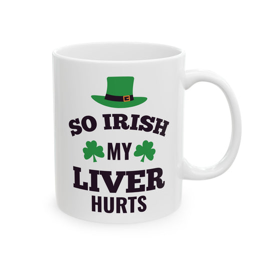 So Irish My Liver Hurts Ceramic Mug