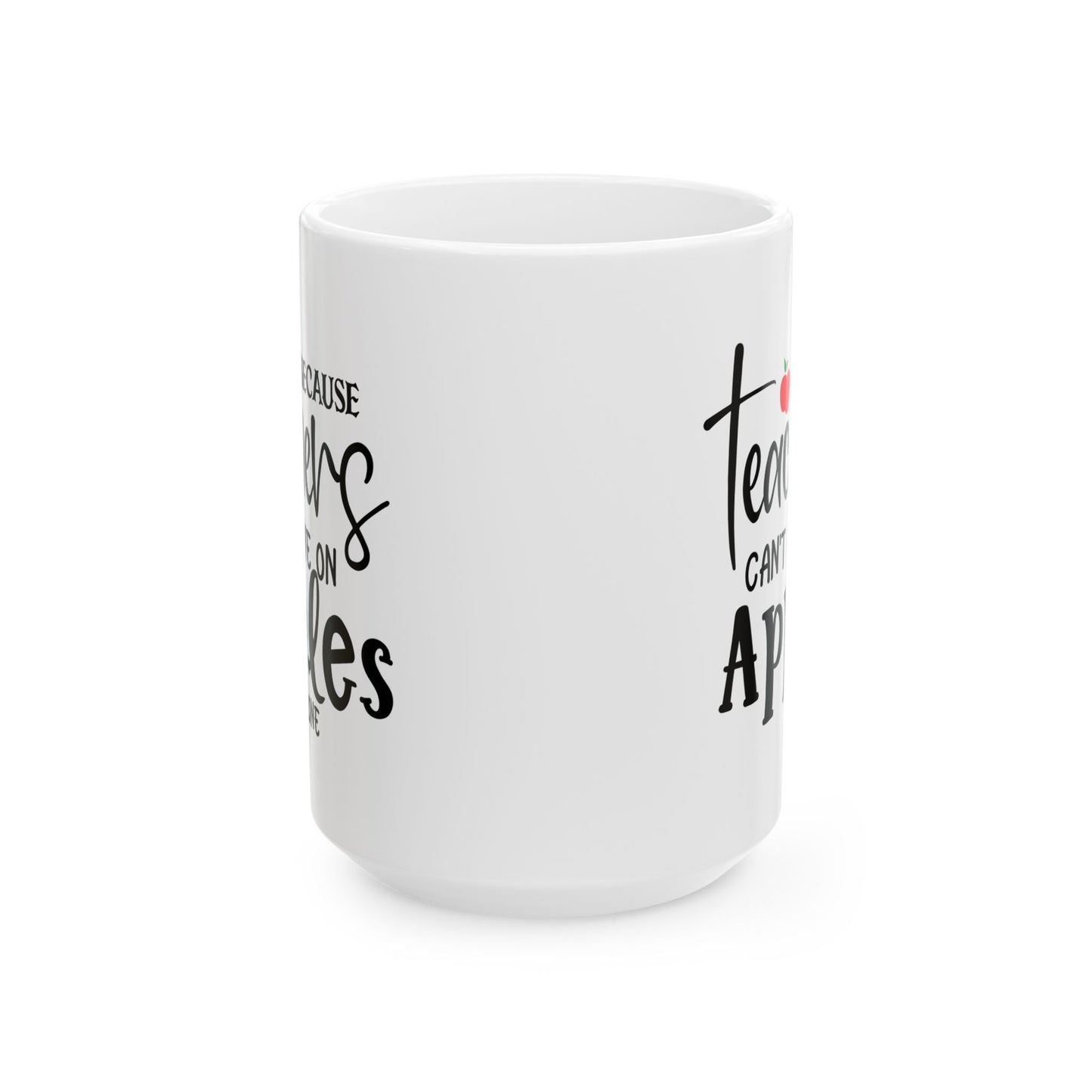 Because Teachers Can't Live on Apples Alone Ceramic Mug