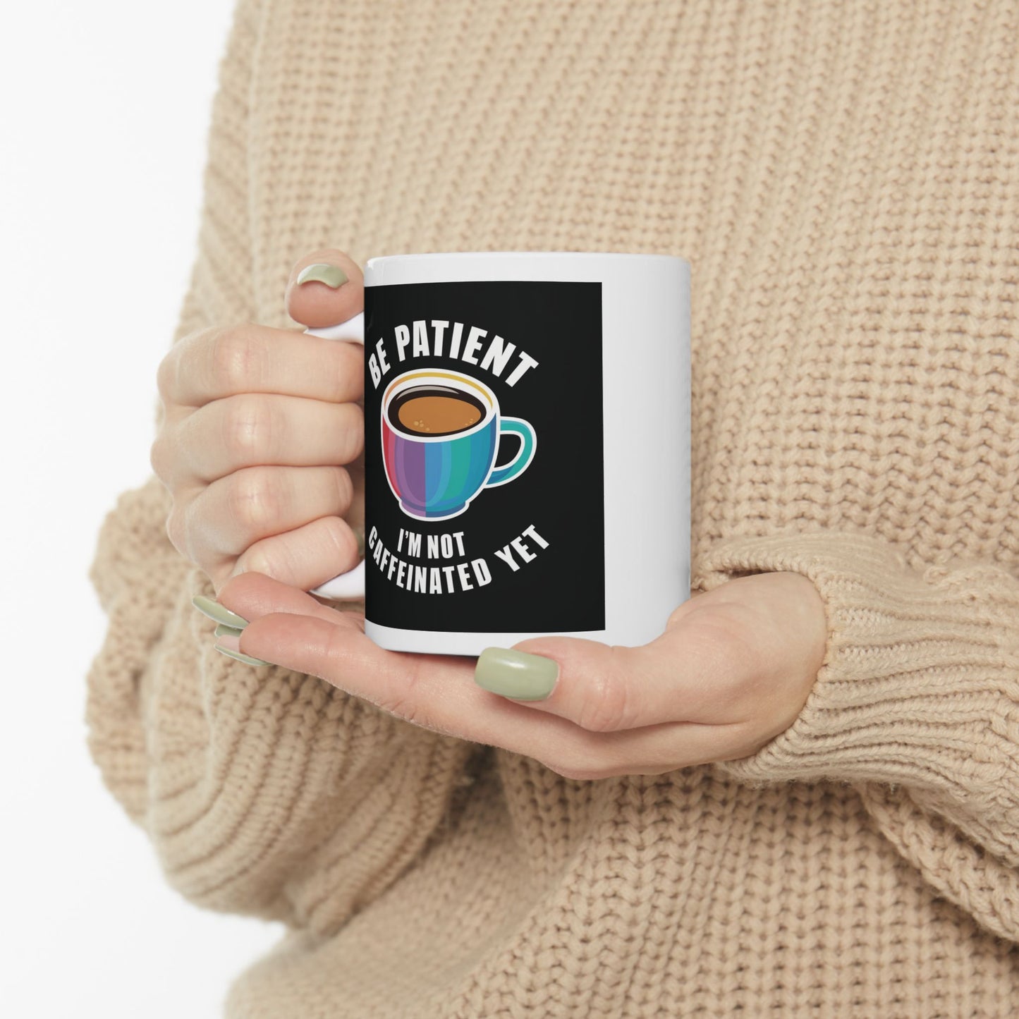 Be Patient I'm Not Caffeinated Yet Ceramic Mug