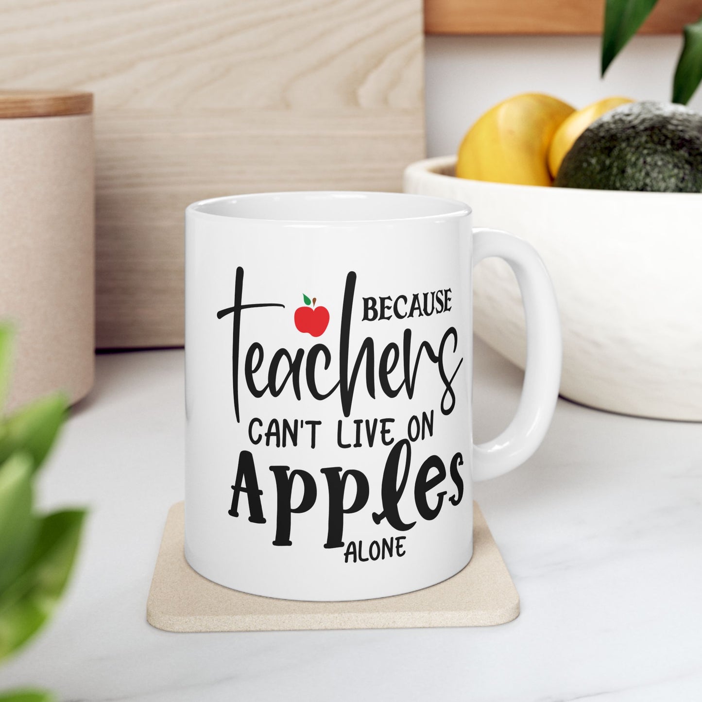 Because Teachers Can't Live on Apples Alone Ceramic Mug