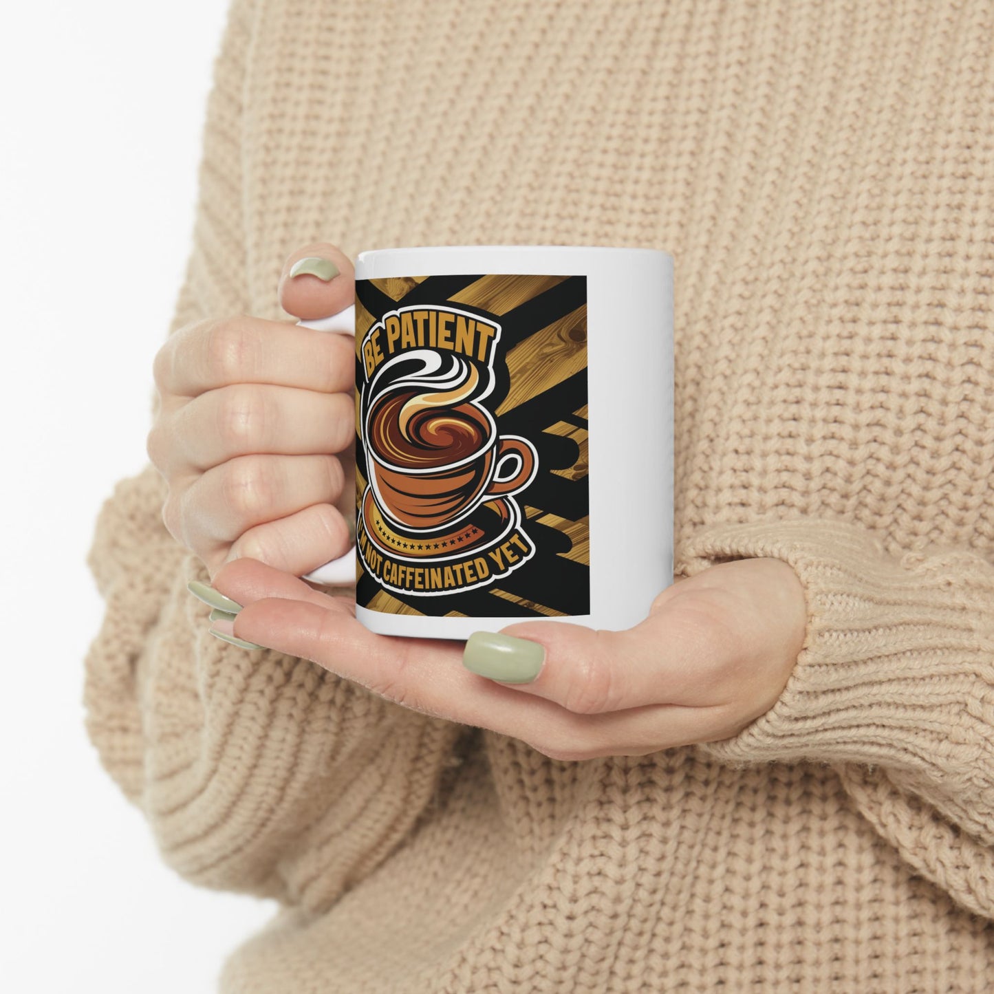 Be Patient I'm Not Caffeinated Yet Ceramic Mug