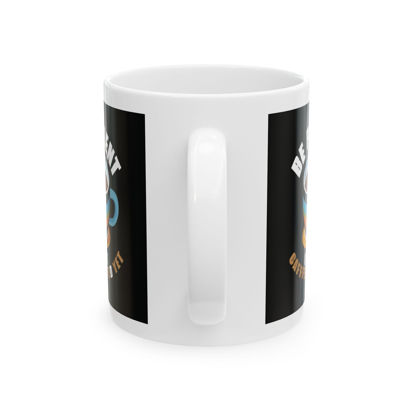 Be Patient I'm Not Caffeinated Yet Ceramic Mug