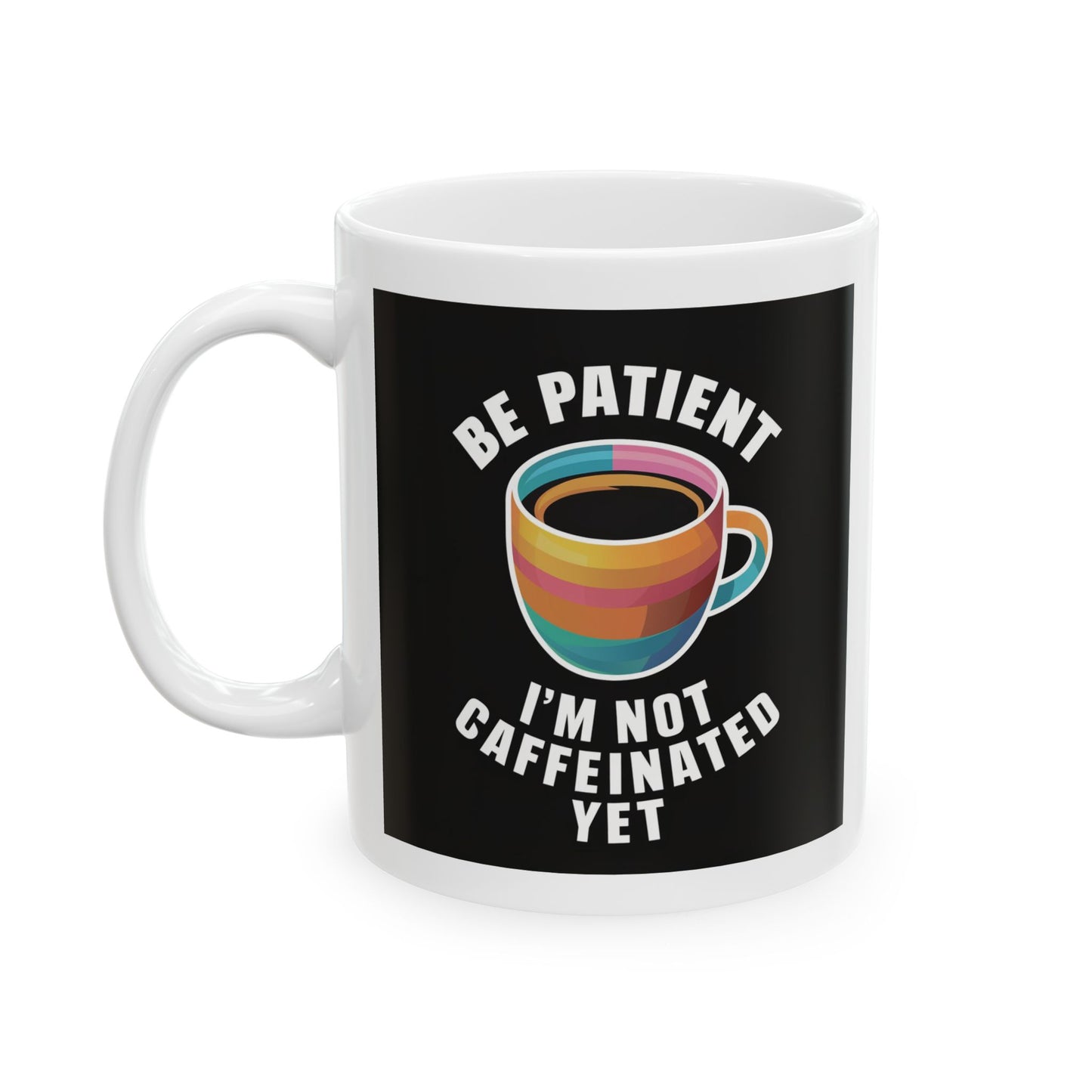 Be Patient I'm Not Caffeinated Yet Ceramic Mug