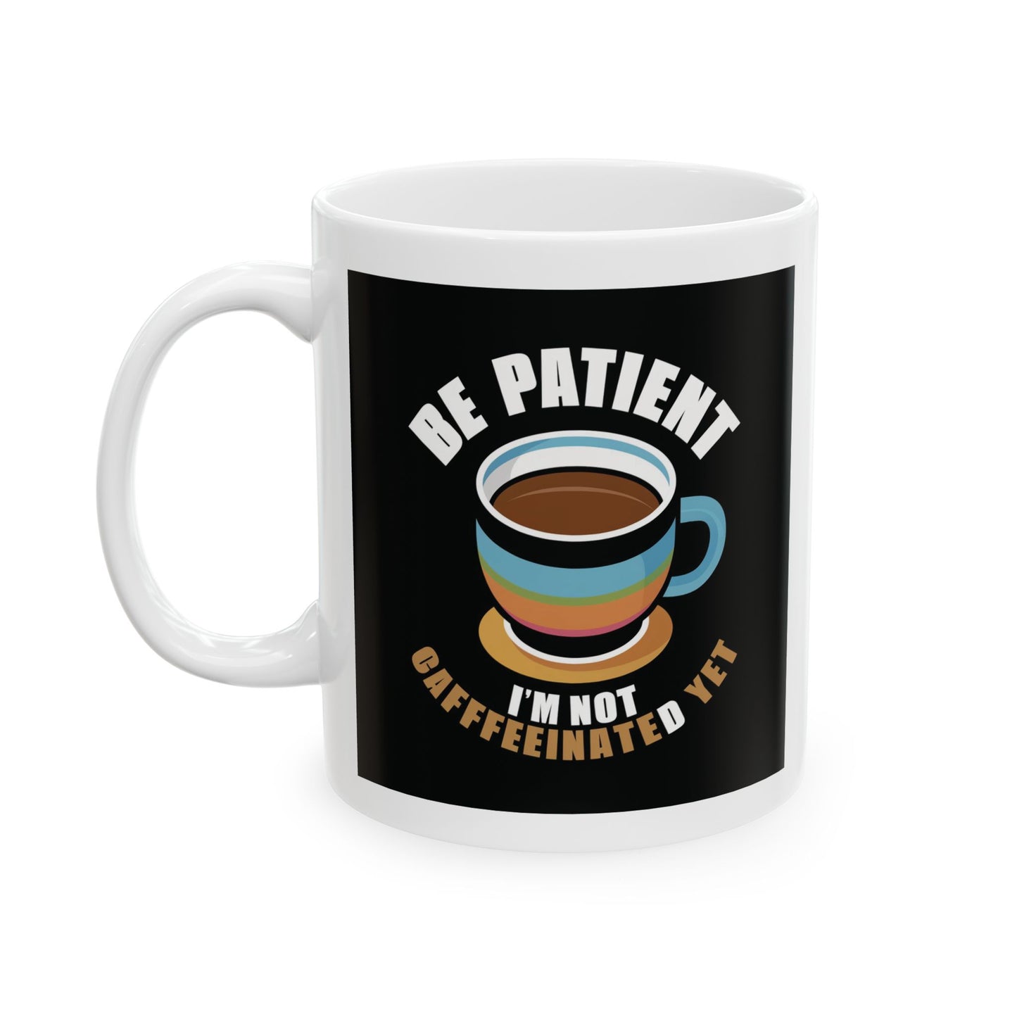 Be Patient I'm Not Caffeinated Yet Ceramic Mug