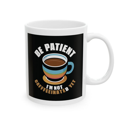 Be Patient I'm Not Caffeinated Yet Ceramic Mug
