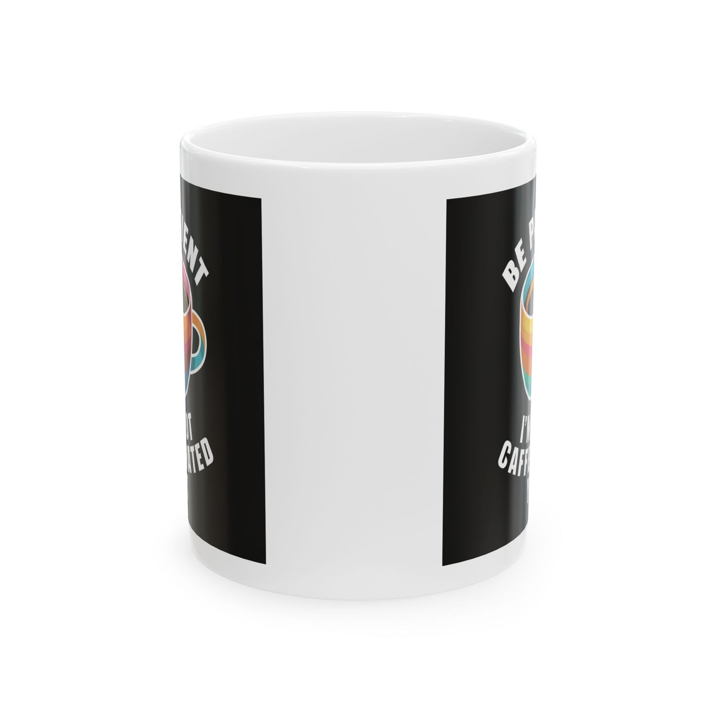Be Patient I'm Not Caffeinated Yet Ceramic Mug