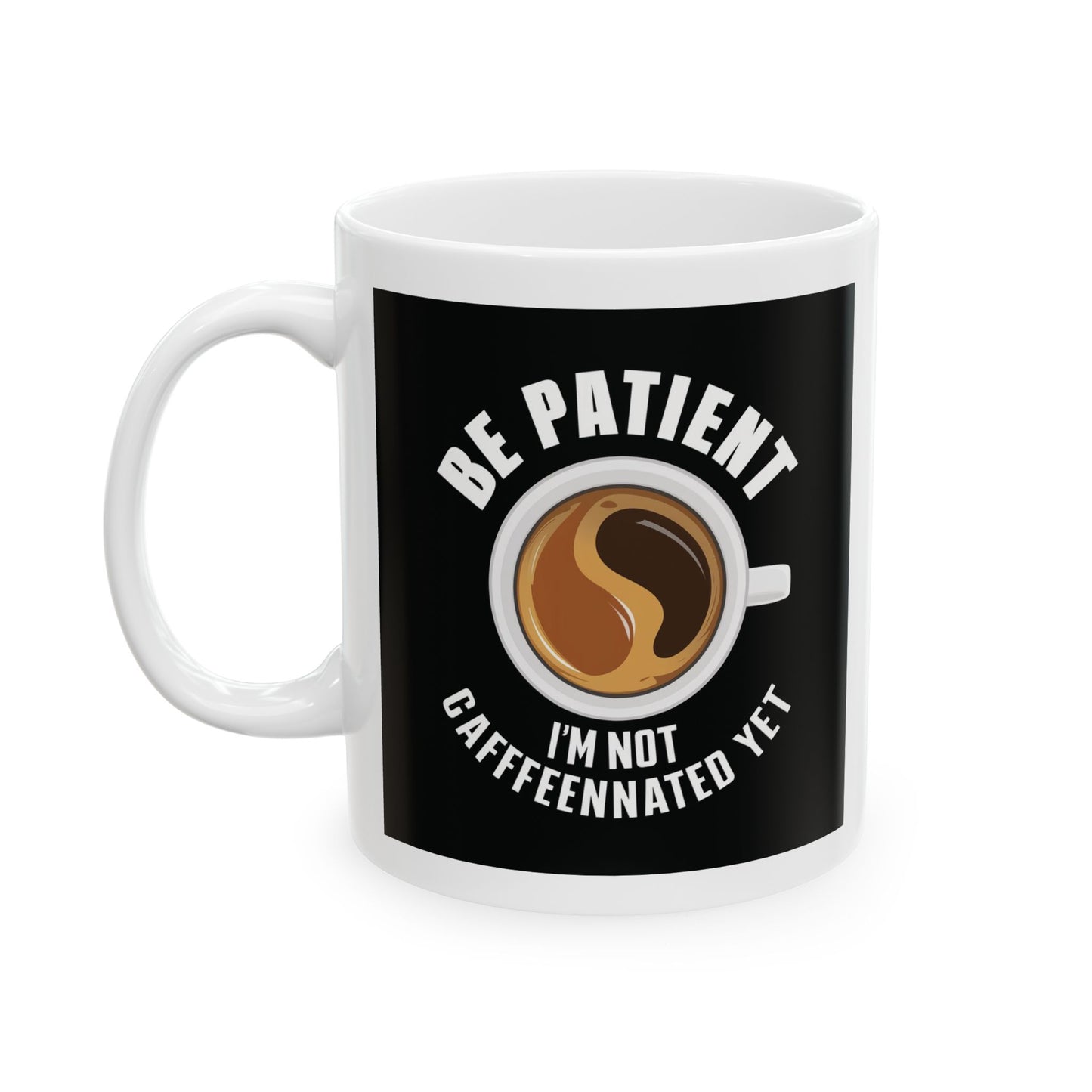 Be Patient I'm Not Caffeinated Yet Ceramic Mug