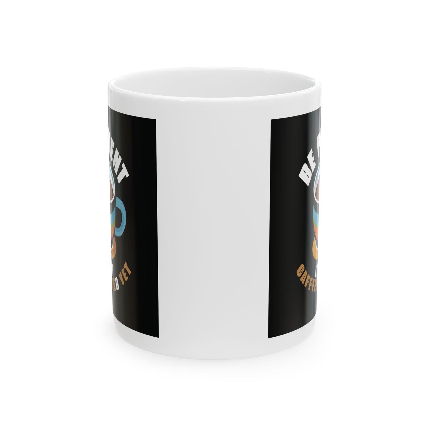 Be Patient I'm Not Caffeinated Yet Ceramic Mug