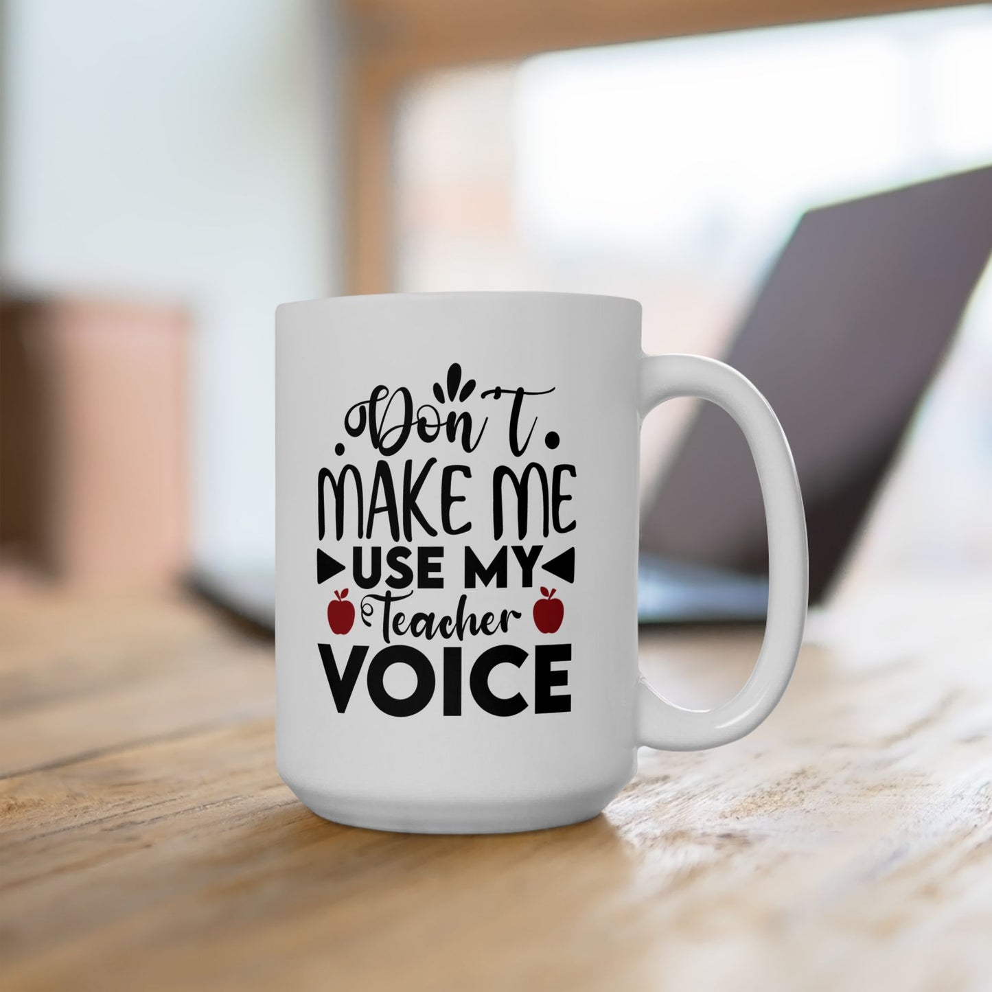 Don't Make Me Use My Teacher Voice Ceramic Mug