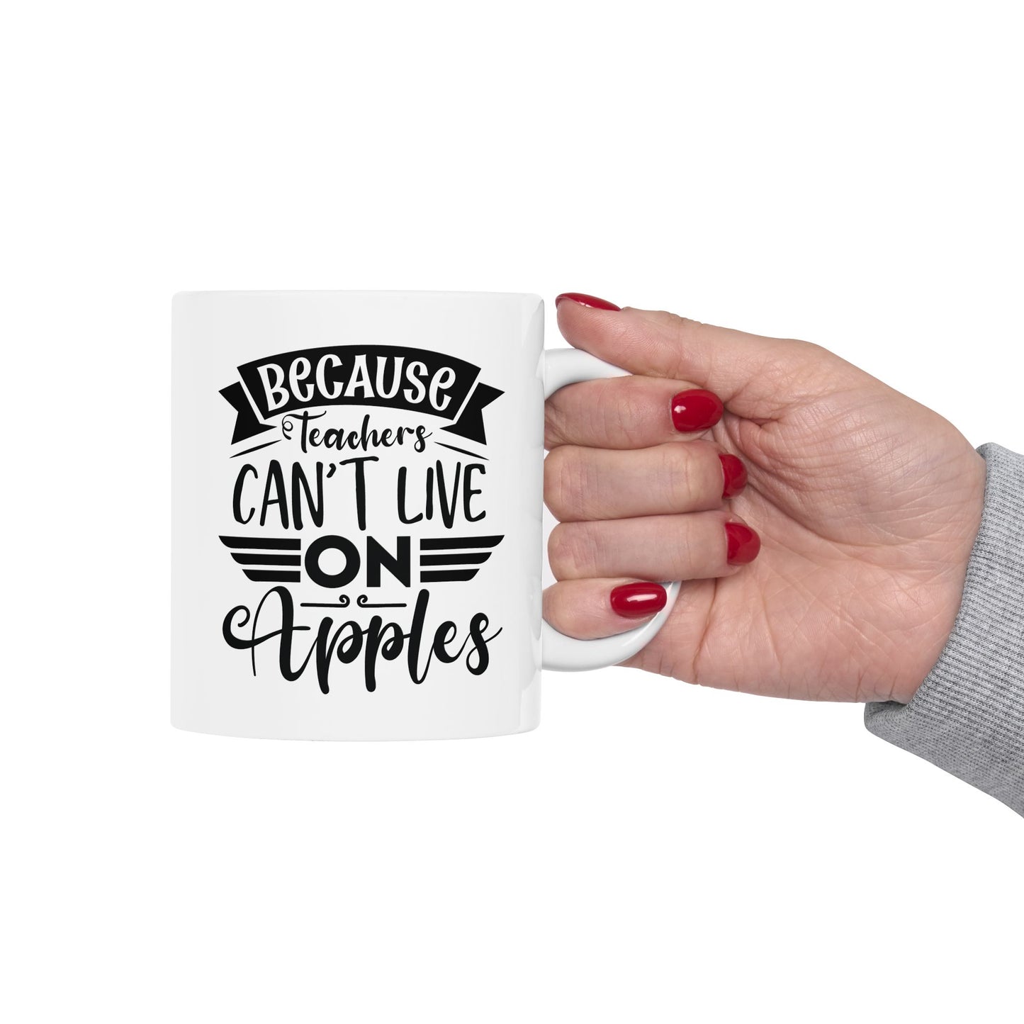 Because Teachers Can't Live on Apples Ceramic Coffee Mug - BPA-Free, Dishwasher-Safe, Perfect Gift for Educators