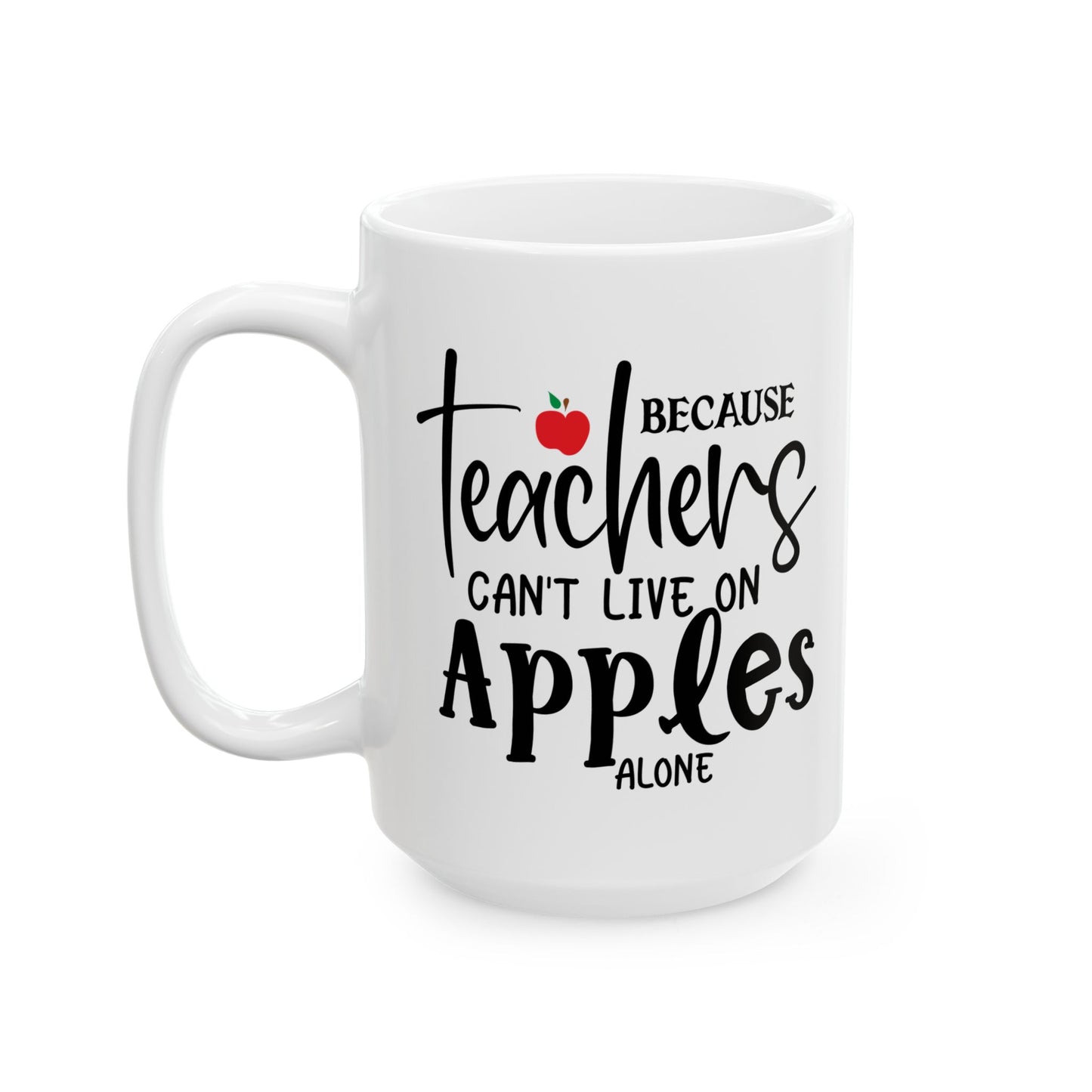 Because Teachers Can't Live on Apples Alone Ceramic Mug