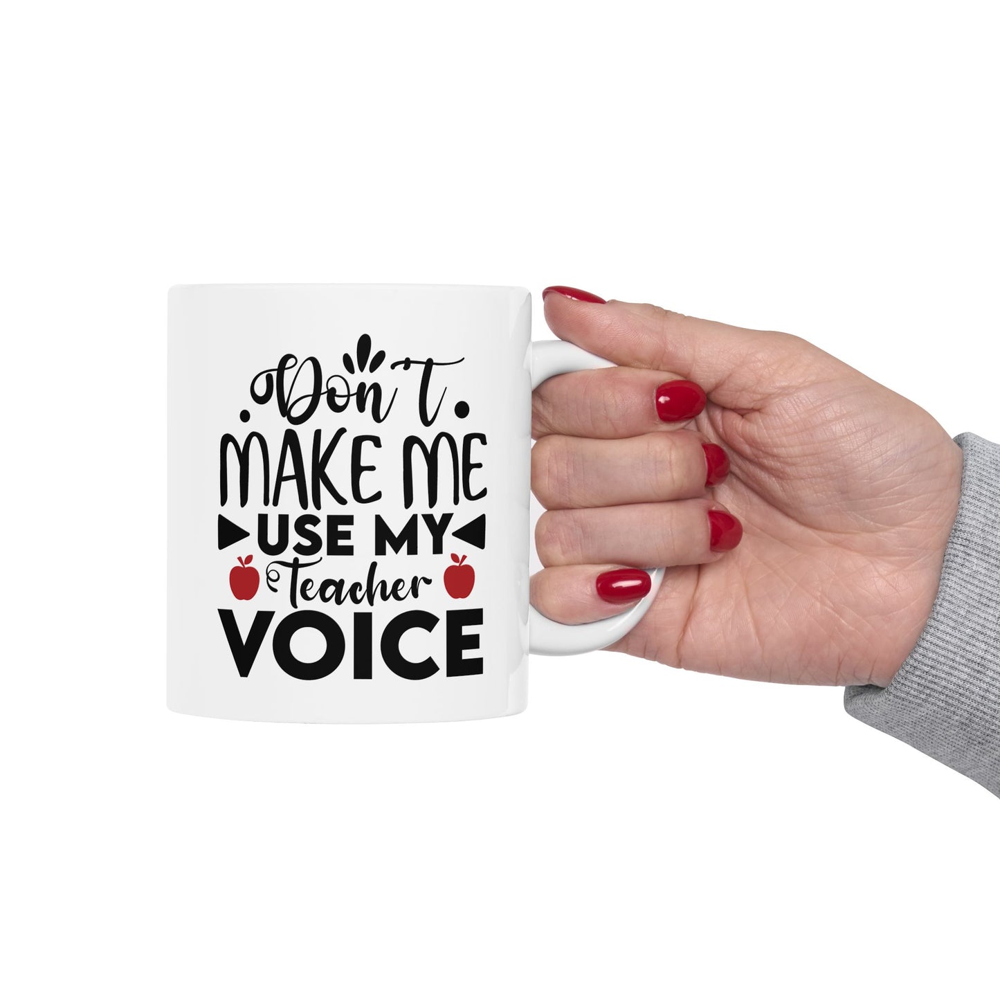 Don't Make Me Use My Teacher Voice Ceramic Mug