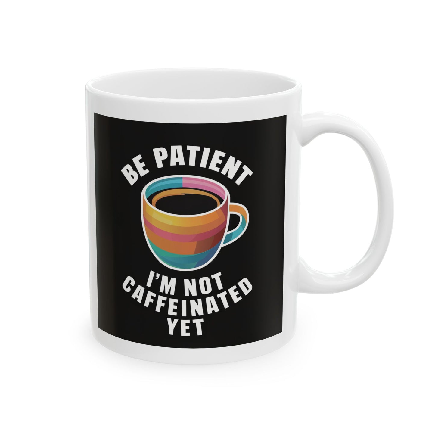 Be Patient I'm Not Caffeinated Yet Ceramic Mug