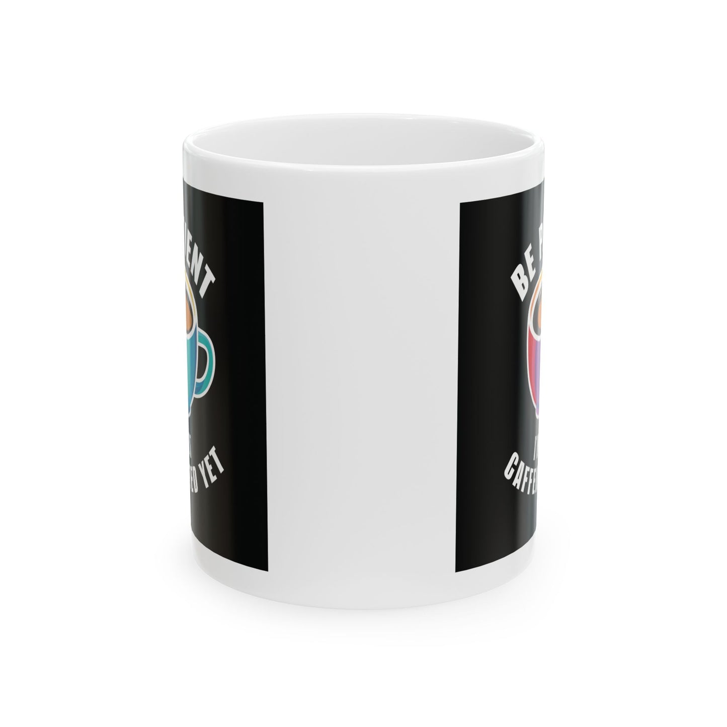 Be Patient I'm Not Caffeinated Yet Ceramic Mug