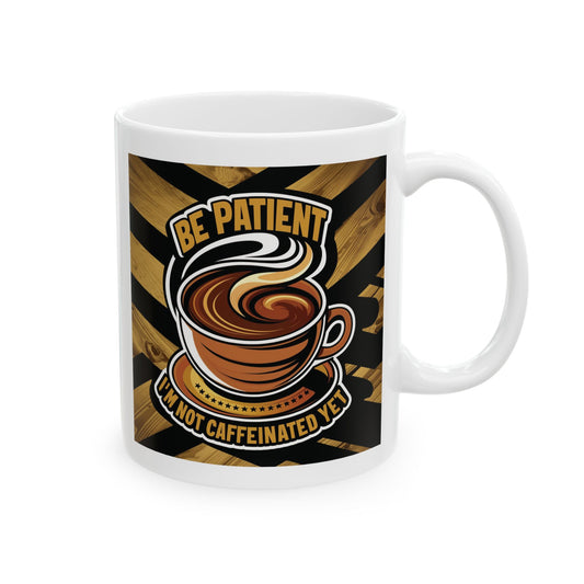 Be Patient I'm Not Caffeinated Yet Ceramic Mug