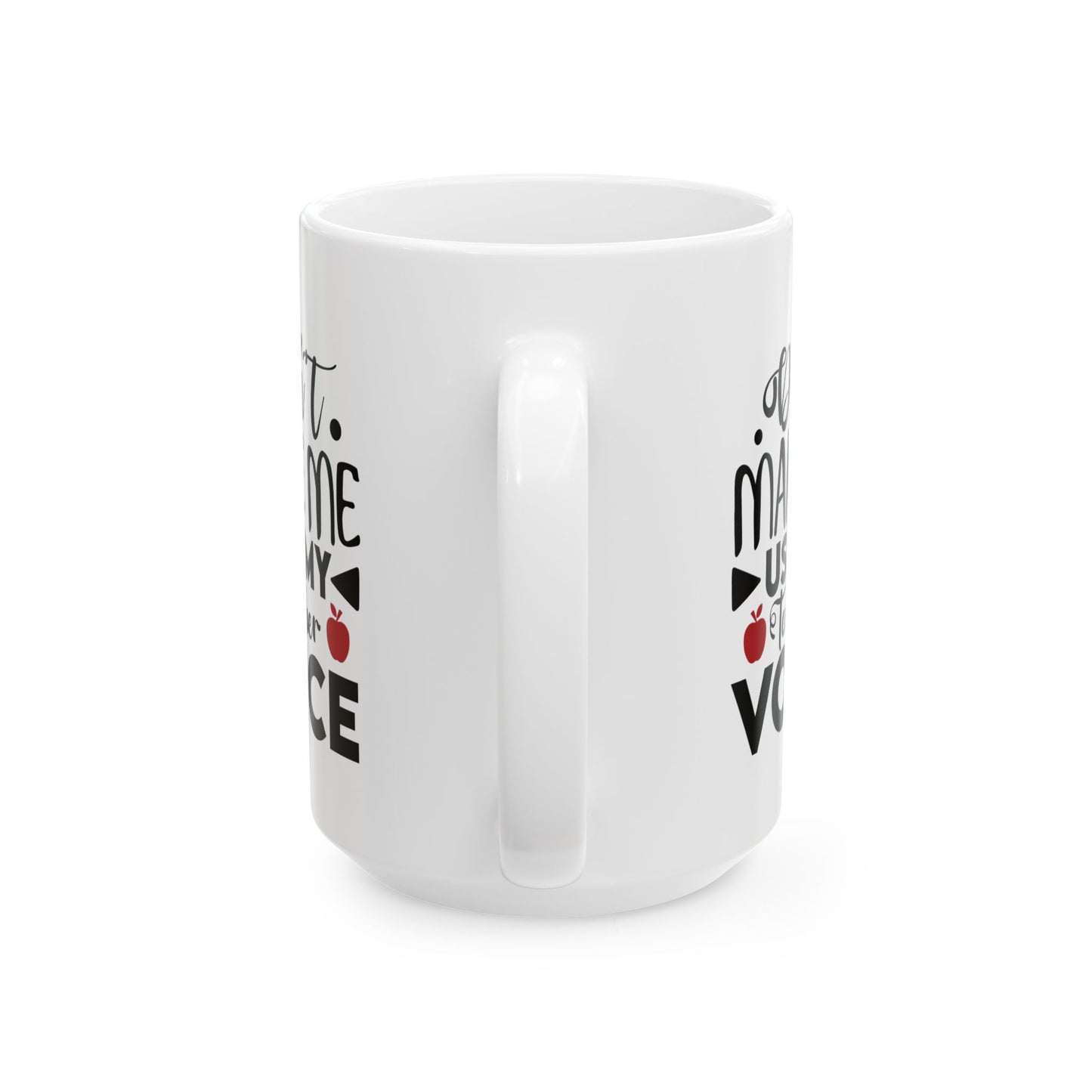 Don't Make Me Use My Teacher Voice Ceramic Mug