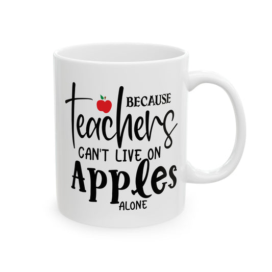 Because Teachers Can't Live on Apples Alone Ceramic Mug
