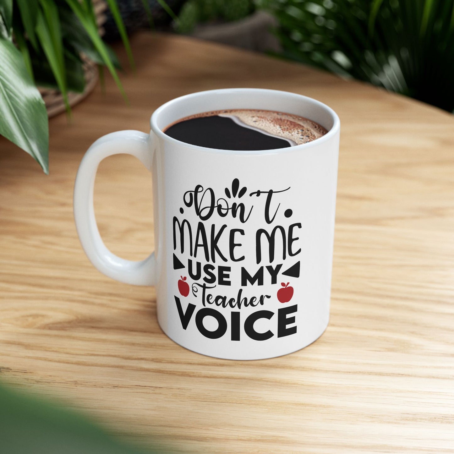 Don't Make Me Use My Teacher Voice Ceramic Mug