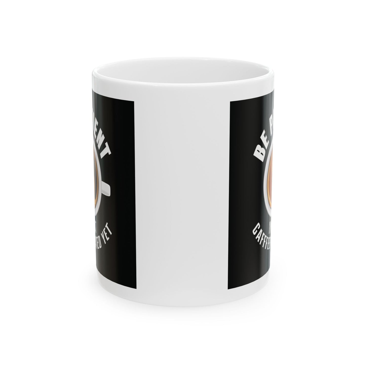 Be Patient I'm Not Caffeinated Yet Ceramic Mug