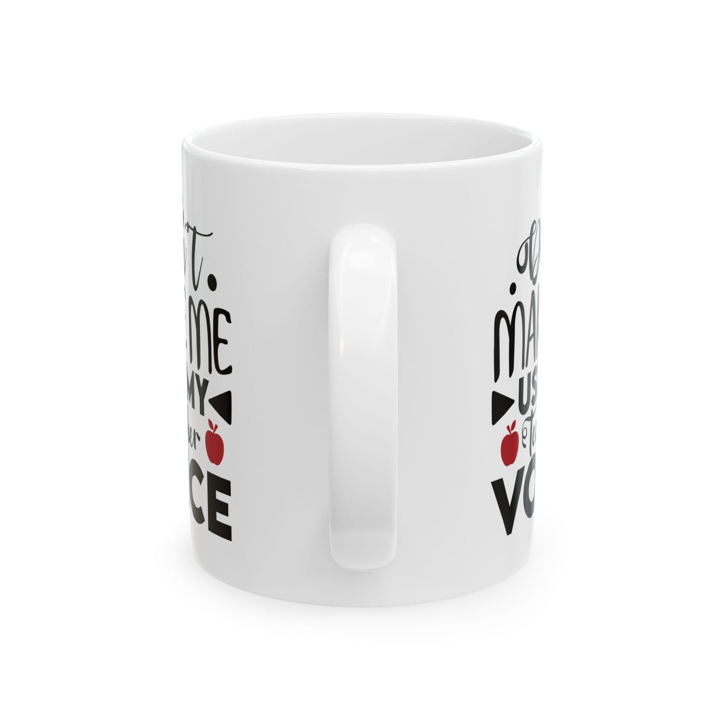 Don't Make Me Use My Teacher Voice Ceramic Mug