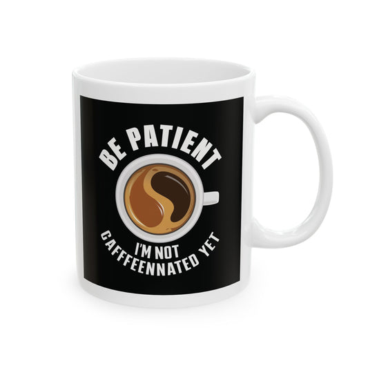 Be Patient I'm Not Caffeinated Yet Ceramic Mug