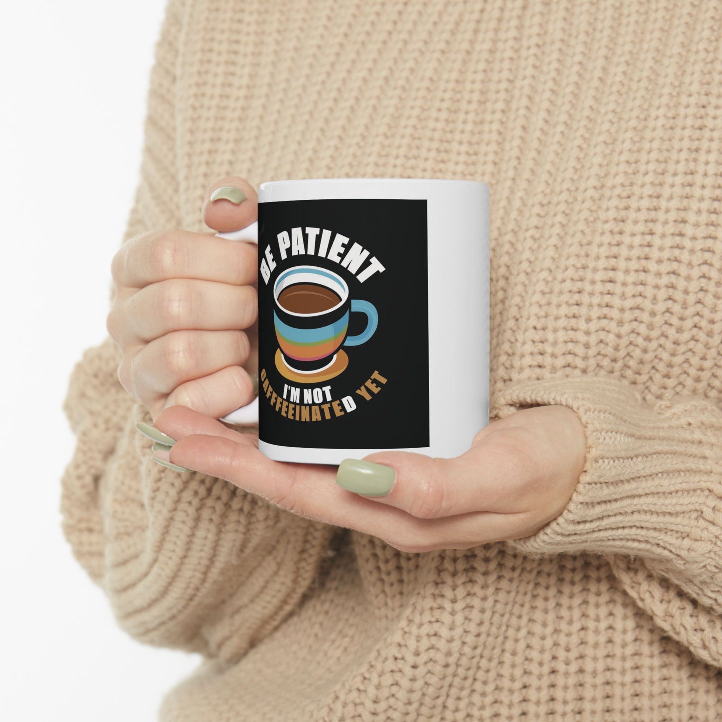 Be Patient I'm Not Caffeinated Yet Ceramic Mug